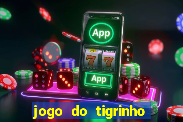 jogo do tigrinho ganha dinheiro de verdade